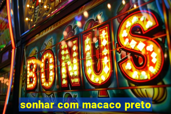 sonhar com macaco preto